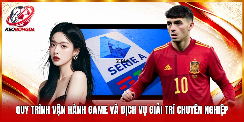Quy trình vận hành game và dịch vụ giải trí chuyên nghiệp